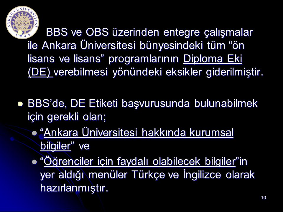 BBS ve OBS üzerinden entegre çalışmalar ile Ankara Üniversitesi bünyesindeki tüm ön lisans ve lisans programlarının Diploma Eki (DE) verebilmesi yönündeki eksikler giderilmiştir.