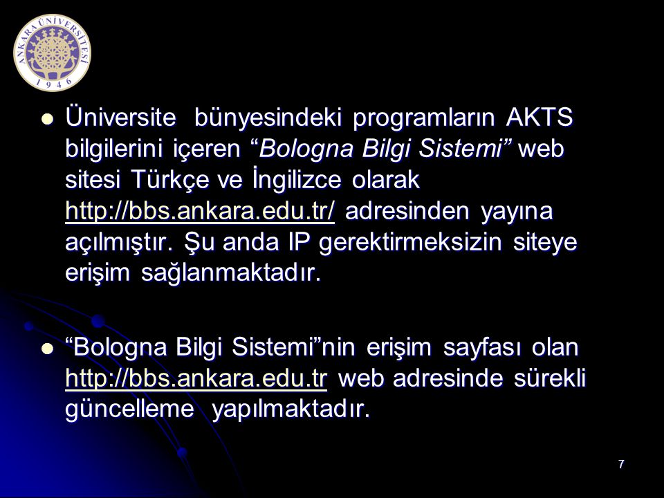 Üniversite bünyesindeki programların AKTS bilgilerini içeren Bologna Bilgi Sistemi web sitesi Türkçe ve İngilizce olarak   adresinden yayına açılmıştır. Şu anda IP gerektirmeksizin siteye erişim sağlanmaktadır.