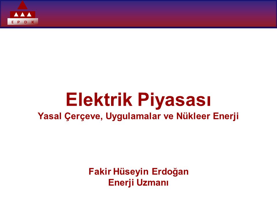 Elektrik Piyasası Yasal Çerçeve, Uygulamalar ve Nükleer Enerji Fakir Hüseyin Erdoğan Enerji Uzmanı