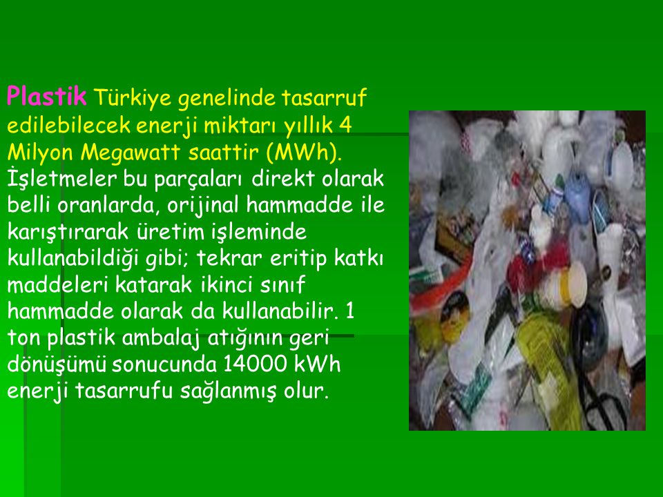 Plastik Türkiye genelinde tasarruf edilebilecek enerji miktarı yıllık 4 Milyon Megawatt saattir (MWh).