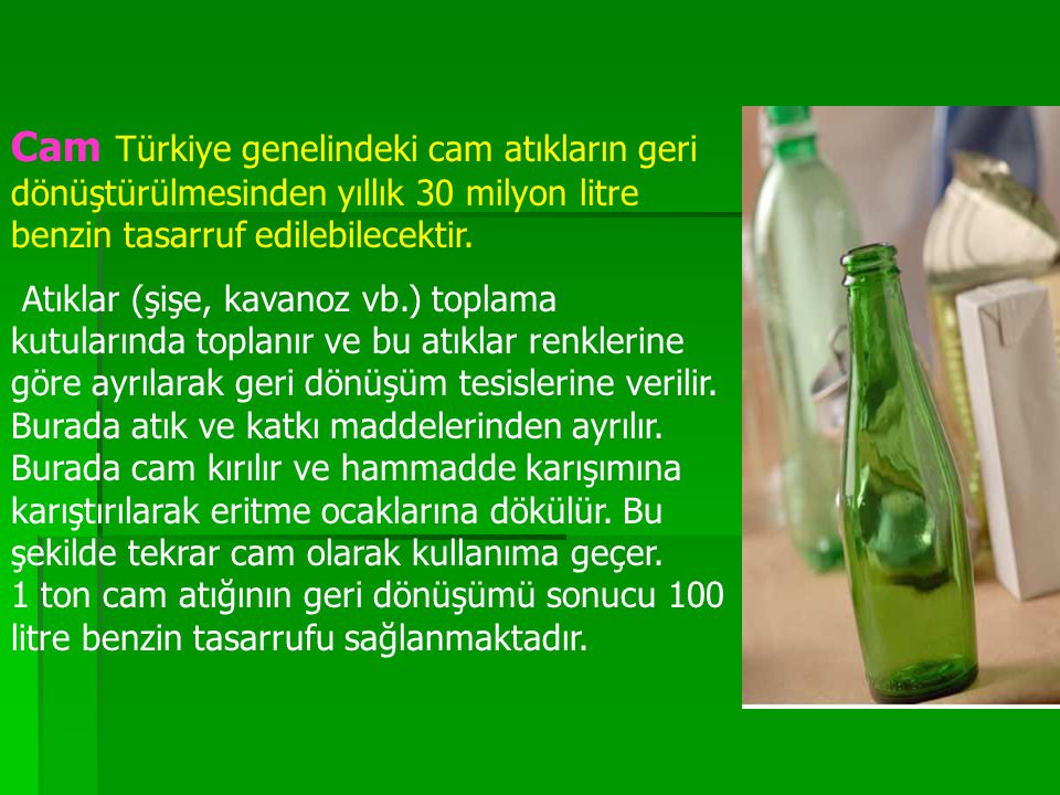 Cam Türkiye genelindeki cam atıkların geri dönüştürülmesinden yıllık 30 milyon litre benzin tasarruf edilebilecektir.
