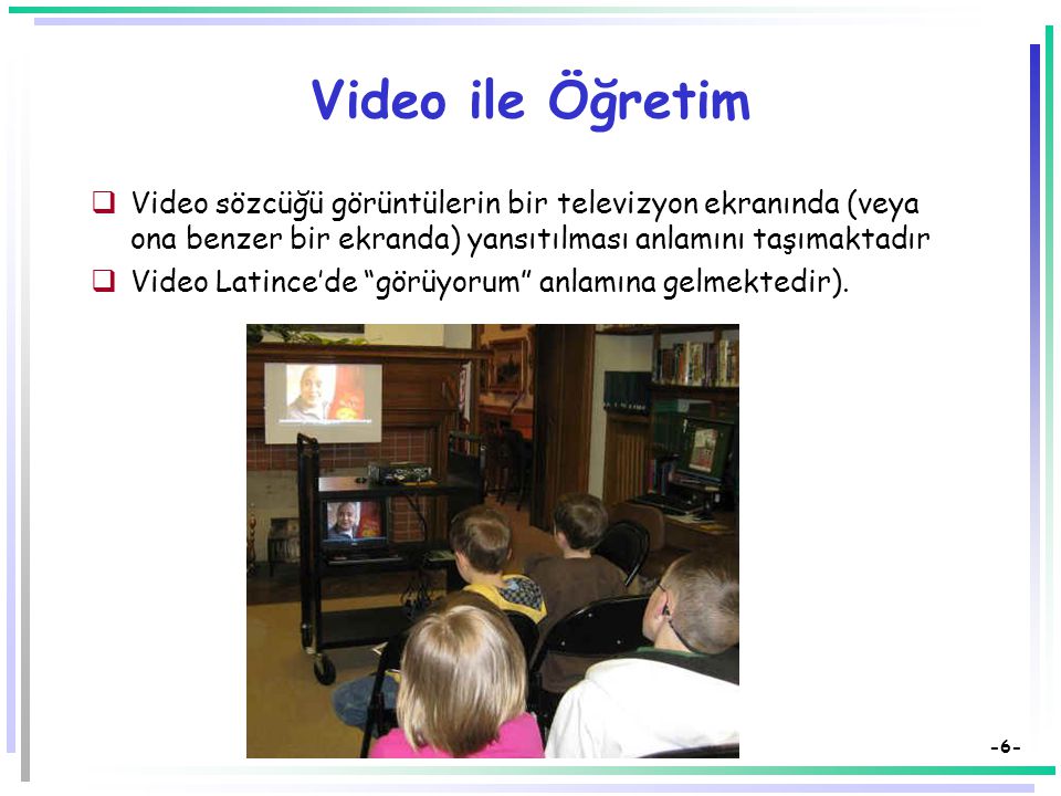Video ile Öğretim Video sözcüğü görüntülerin bir televizyon ekranında (veya ona benzer bir ekranda) yansıtılması anlamını taşımaktadır.