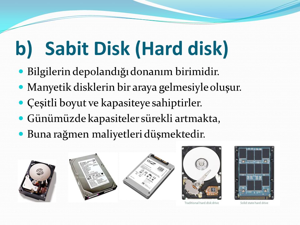 Sabit Disk (Hard disk) Bilgilerin depolandığı donanım birimidir.