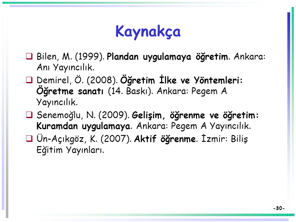 Kaynakça Bilen, M. (1999). Plandan uygulamaya öğretim. Ankara: Anı Yayıncılık.