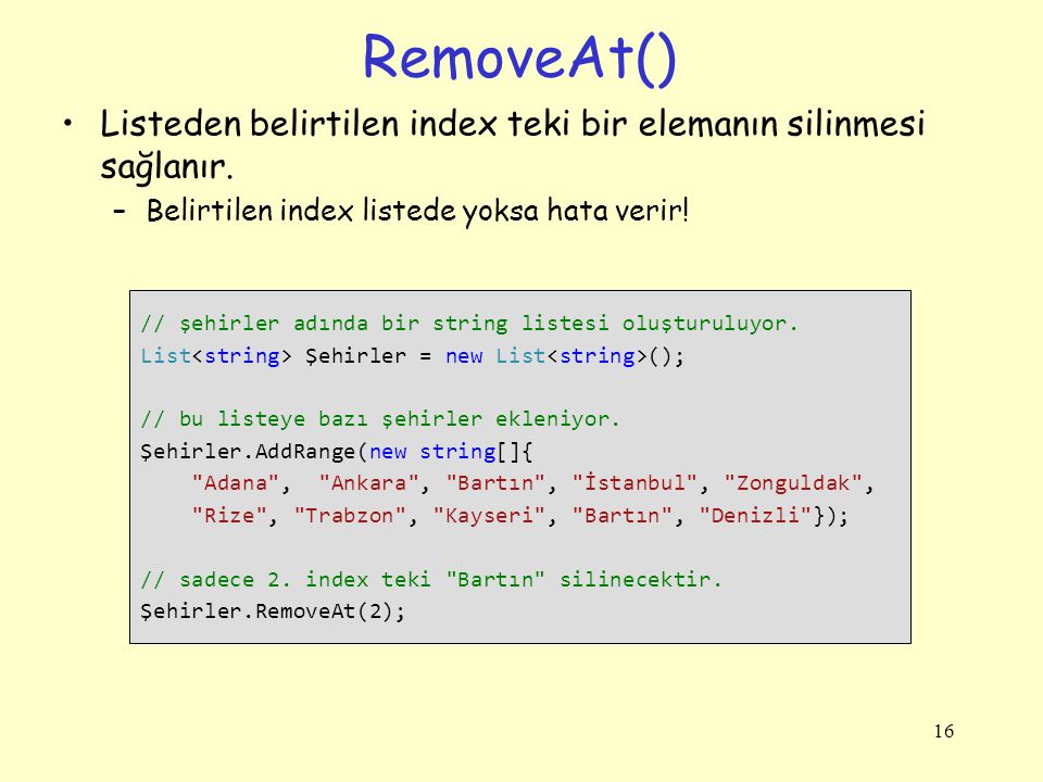 RemoveAt() Listeden belirtilen index teki bir elemanın silinmesi sağlanır. Belirtilen index listede yoksa hata verir!