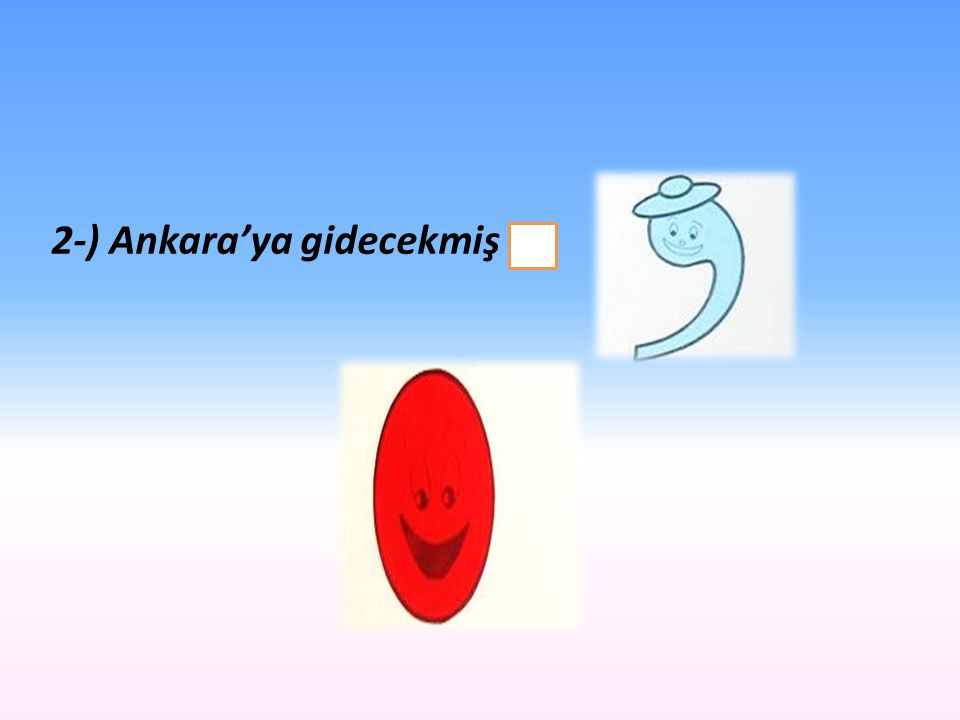 2-) Ankara’ya gidecekmiş