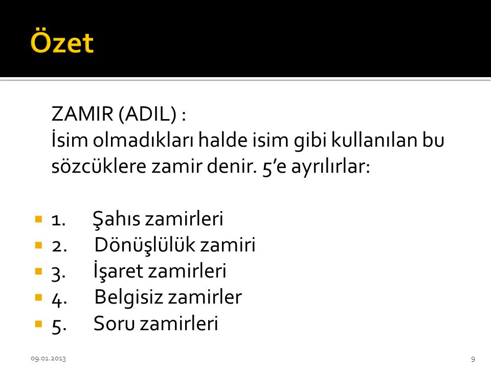 Özet ZAMIR (ADIL) : İsim olmadıkları halde isim gibi kullanılan bu sözcüklere zamir denir. 5’e ayrılırlar: