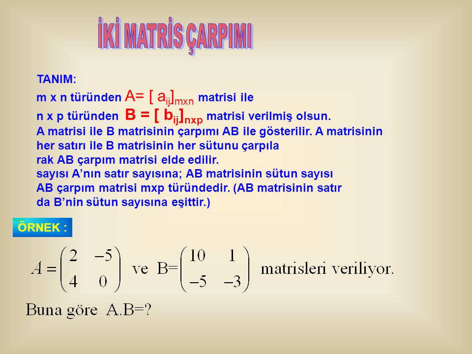 İKİ MATRİS ÇARPIMI TANIM: m x n türünden A= [ aij]mxn matrisi ile