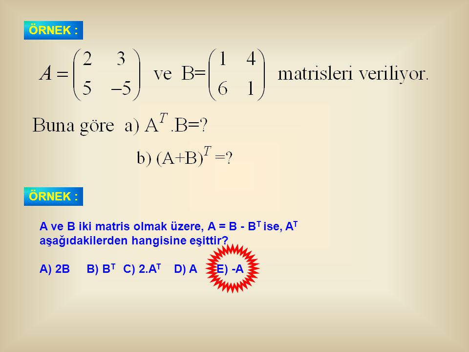 ÖRNEK : ÖRNEK : A ve B iki matris olmak üzere, A = B - BT ise, AT. aşağıdakilerden hangisine eşittir
