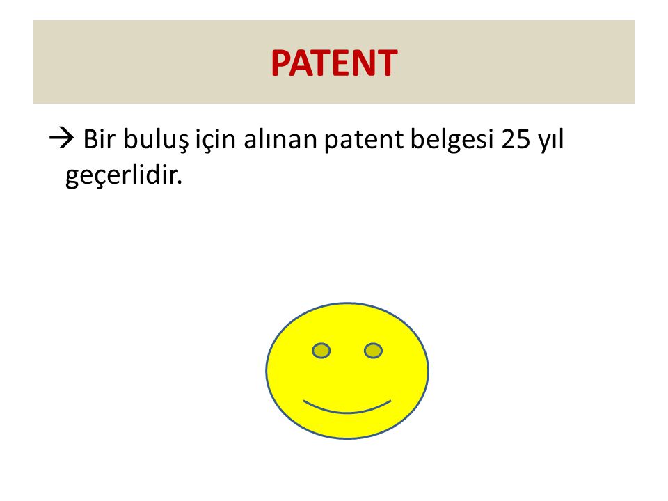 PATENT  Bir buluş için alınan patent belgesi 25 yıl geçerlidir.