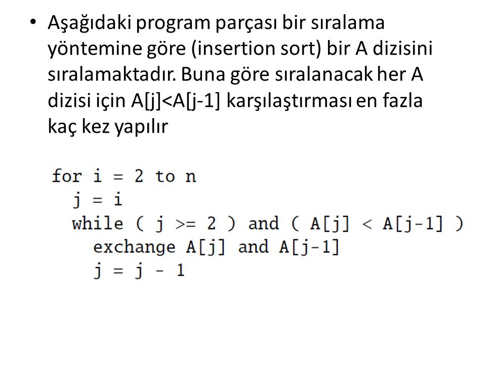 Aşağıdaki program parçası bir sıralama yöntemine göre (insertion sort) bir A dizisini sıralamaktadır.