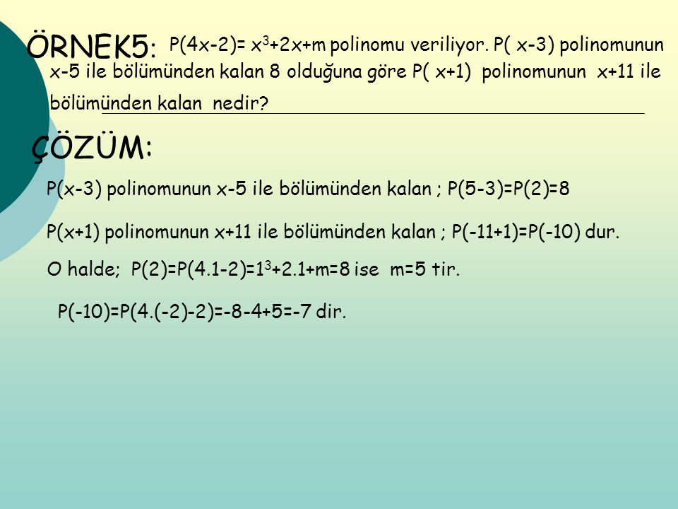 ÖRNEK5: P(4x-2)= x3+2x+m polinomu veriliyor. P( x-3) polinomunun. x-5 ile bölümünden kalan 8 olduğuna göre P( x+1) polinomunun x+11 ile.