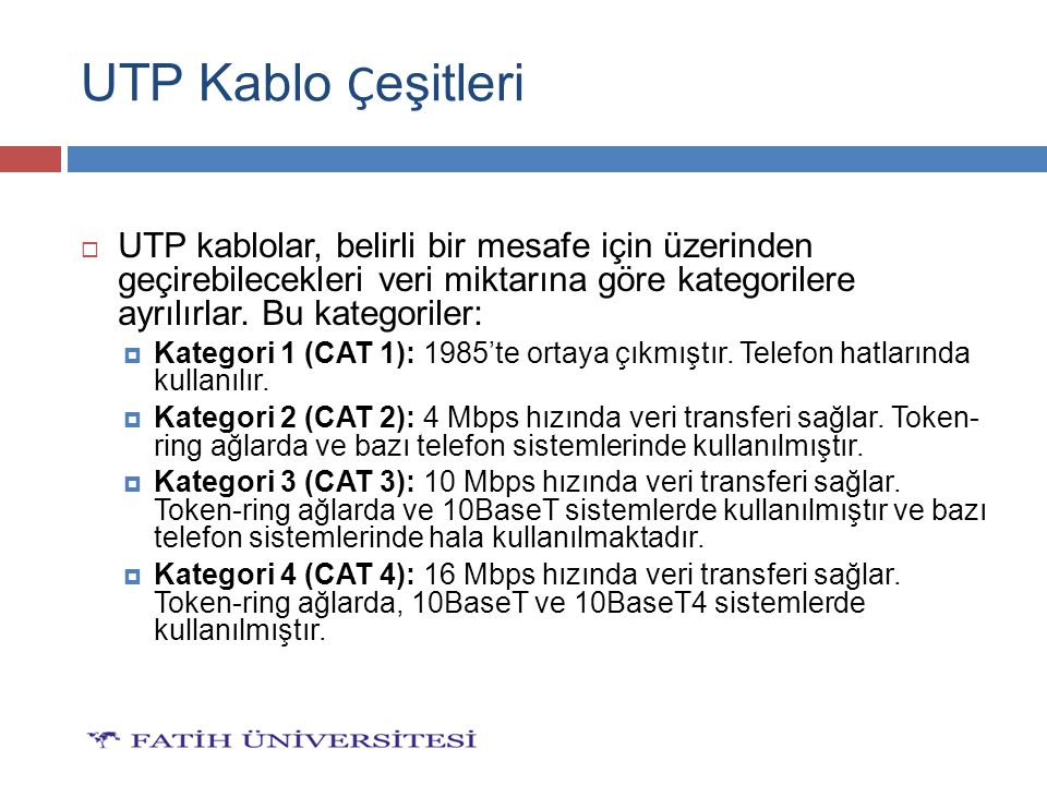 UTP Kablo Çeşitleri UTP kablolar, belirli bir mesafe için üzerinden geçirebilecekleri veri miktarına göre kategorilere ayrılırlar. Bu kategoriler: