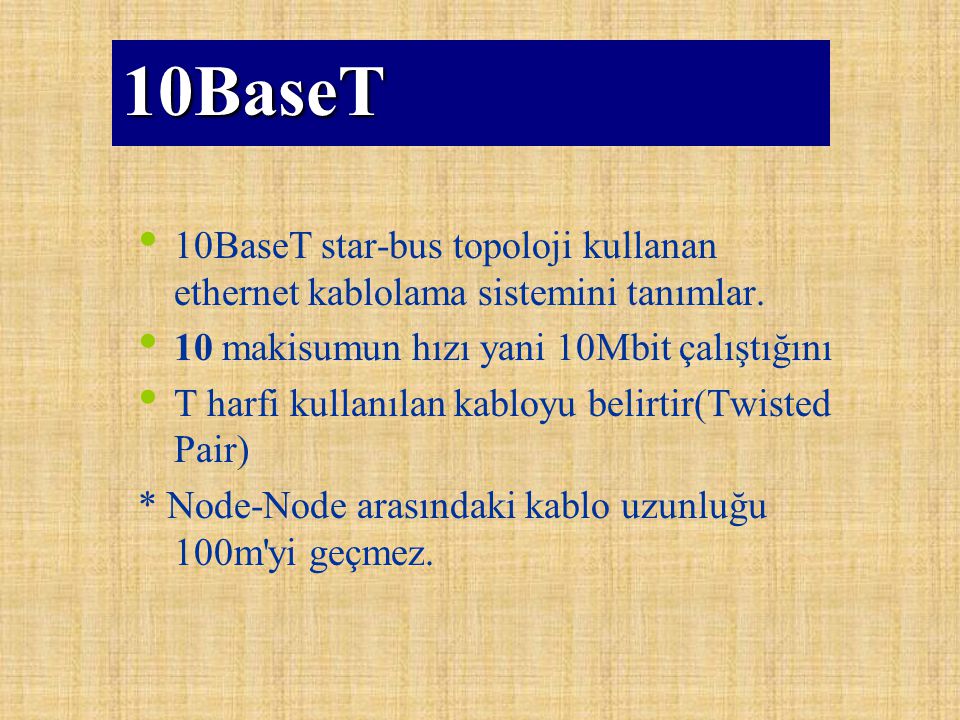 10BaseT 10BaseT star-bus topoloji kullanan ethernet kablolama sistemini tanımlar. 10 makisumun hızı yani 10Mbit çalıştığını.