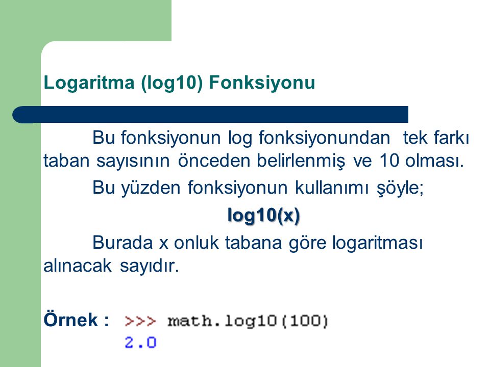 Logaritma (log10) Fonksiyonu Bu fonksiyonun log fonksiyonundan tek farkı taban sayısının önceden belirlenmiş ve 10 olması.