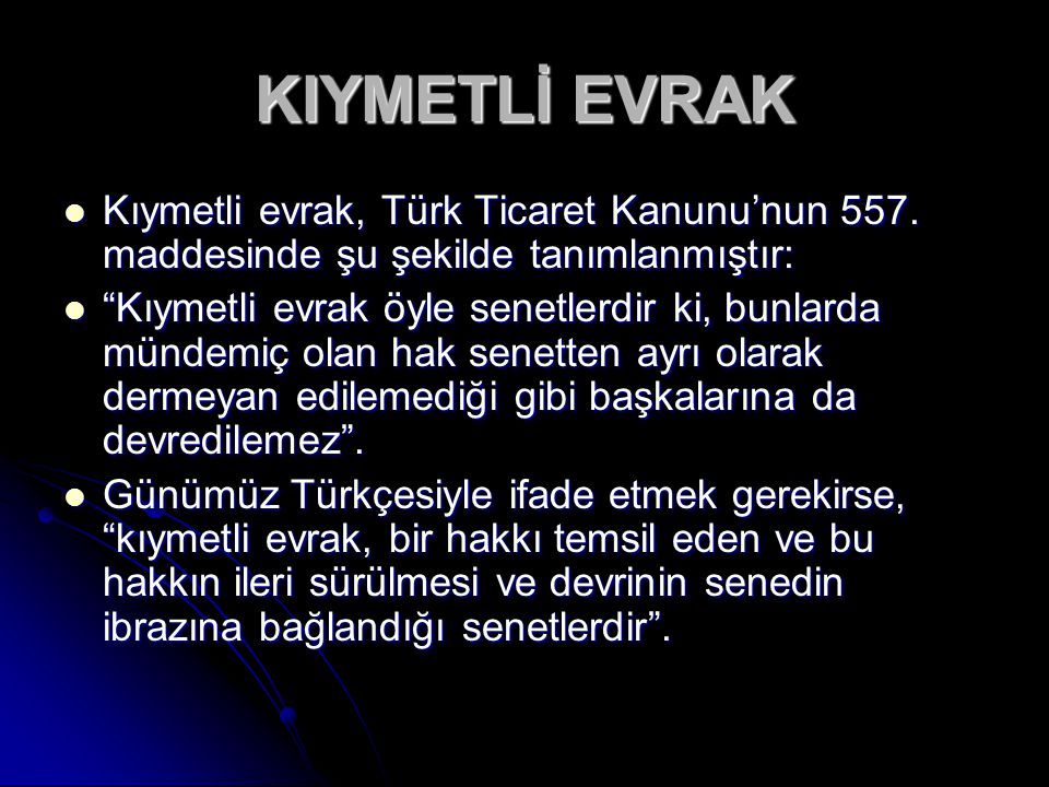KIYMETLİ EVRAK Kıymetli evrak, Türk Ticaret Kanunu’nun 557. maddesinde şu şekilde tanımlanmıştır: