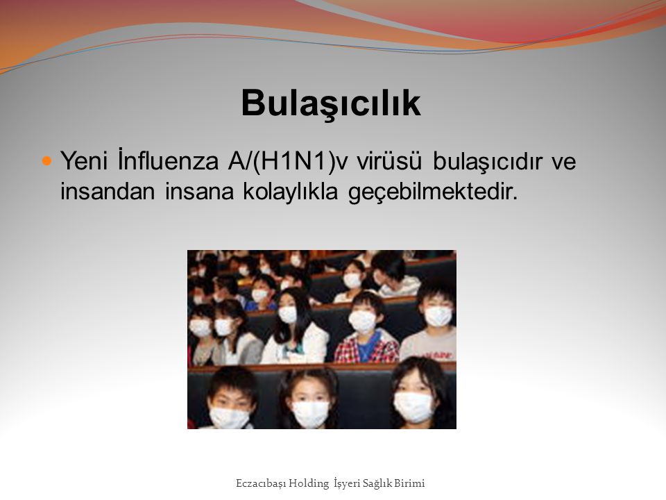 Bulaşıcılık Yeni İnfluenza A/(H1N1)v virüsü bulaşıcıdır ve insandan insana kolaylıkla geçebilmektedir.