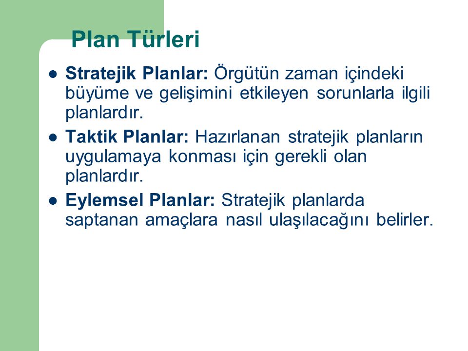 Plan Türleri Stratejik Planlar: Örgütün zaman içindeki büyüme ve gelişimini etkileyen sorunlarla ilgili planlardır.