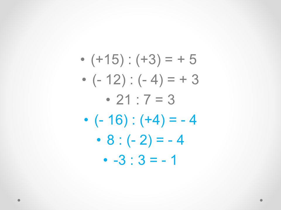 (+15) : (+3) = + 5 (- 12) : (- 4) = : 7 = 3.