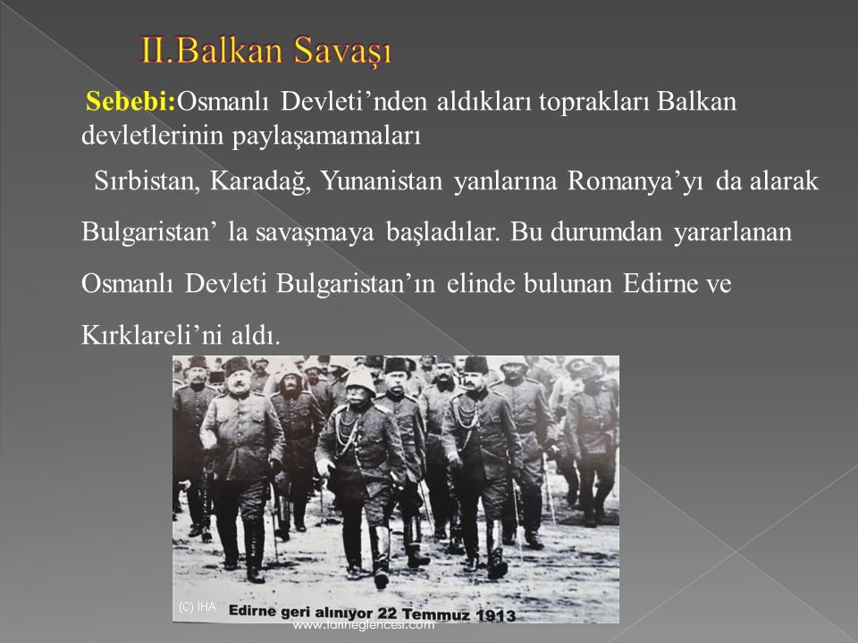 II.Balkan Savaşı Sebebi:Osmanlı Devleti’nden aldıkları toprakları Balkan devletlerinin paylaşamamaları.