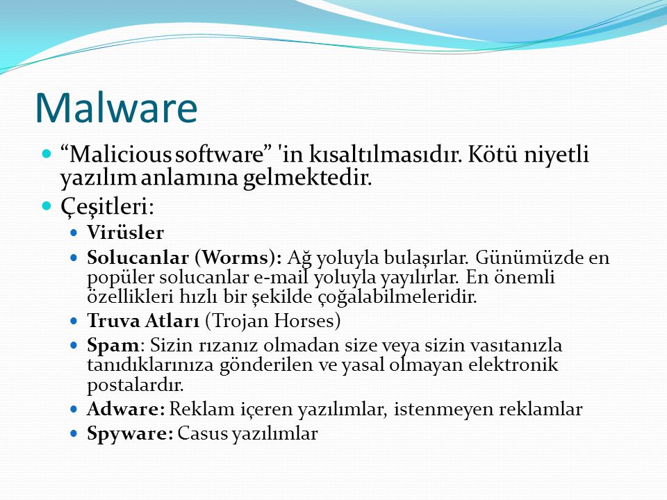 Malware Malicious software in kısaltılmasıdır. Kötü niyetli yazılım anlamına gelmektedir. Çeşitleri: