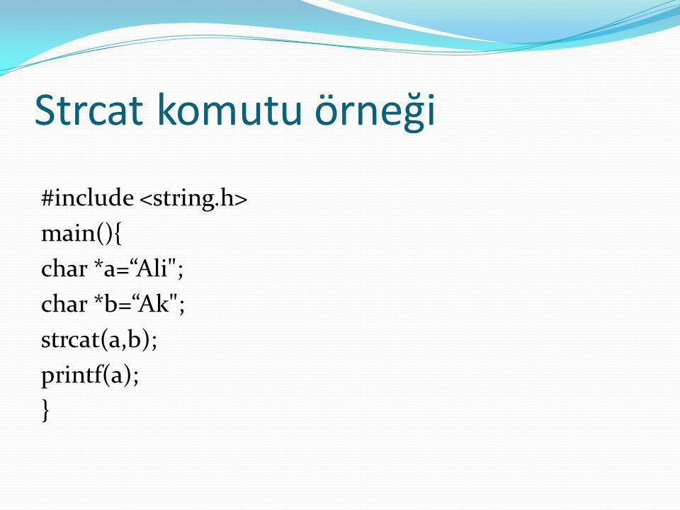 Strcat komutu örneği #include <string.h> main(){ char *a= Ali ; char *b= Ak ; strcat(a,b); printf(a); }