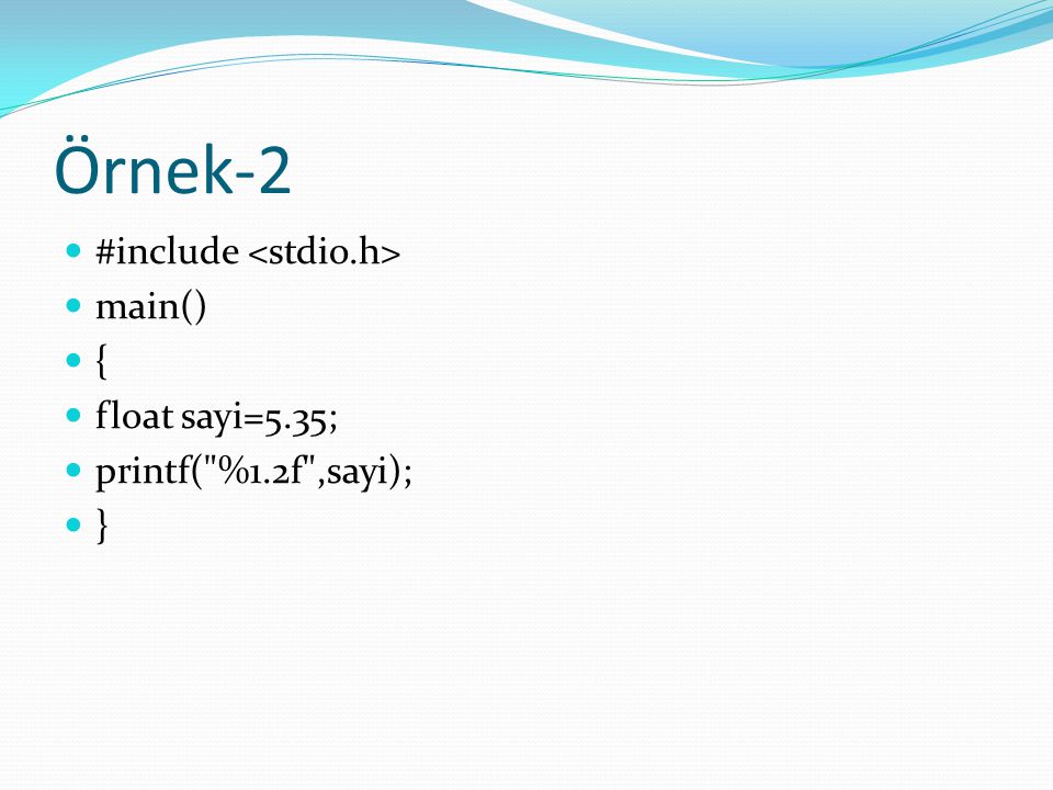 Örnek-2 #include <stdio.h> main() { float sayi=5.35;