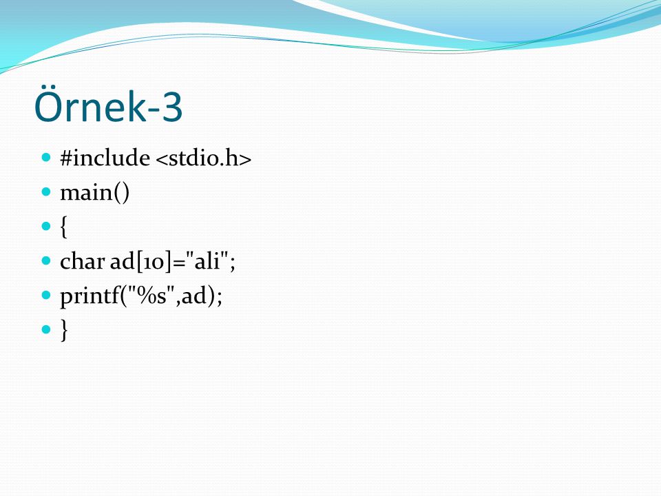 Örnek-3 #include <stdio.h> main() { char ad[10]= ali ;