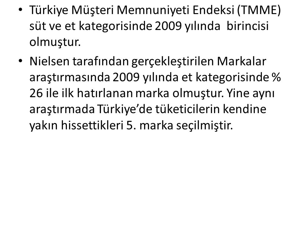 Türkiye Müşteri Memnuniyeti Endeksi (TMME) süt ve et kategorisinde 2009 yılında birincisi olmuştur.
