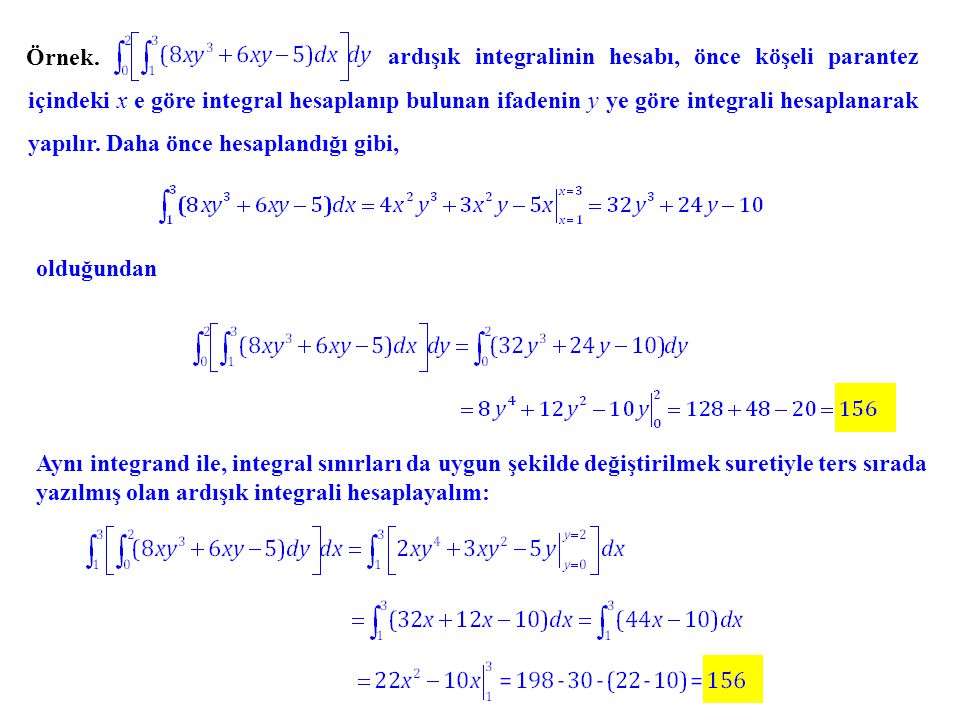 ardışık integralinin hesabı, önce köşeli parantez içindeki x e göre integral hesaplanıp bulunan ifadenin y ye göre integrali hesaplanarak yapılır. Daha önce hesaplandığı gibi,