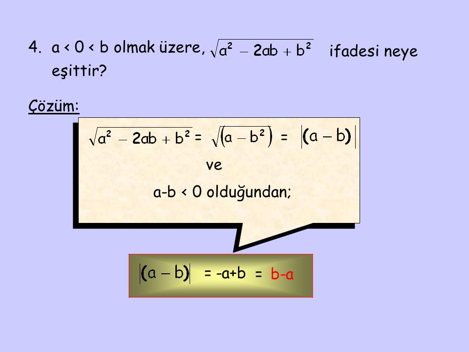 4. a < 0 < b olmak üzere, ifadesi neye eşittir Çözüm: = = ve a-b < 0 olduğundan; = -a+b = b-a