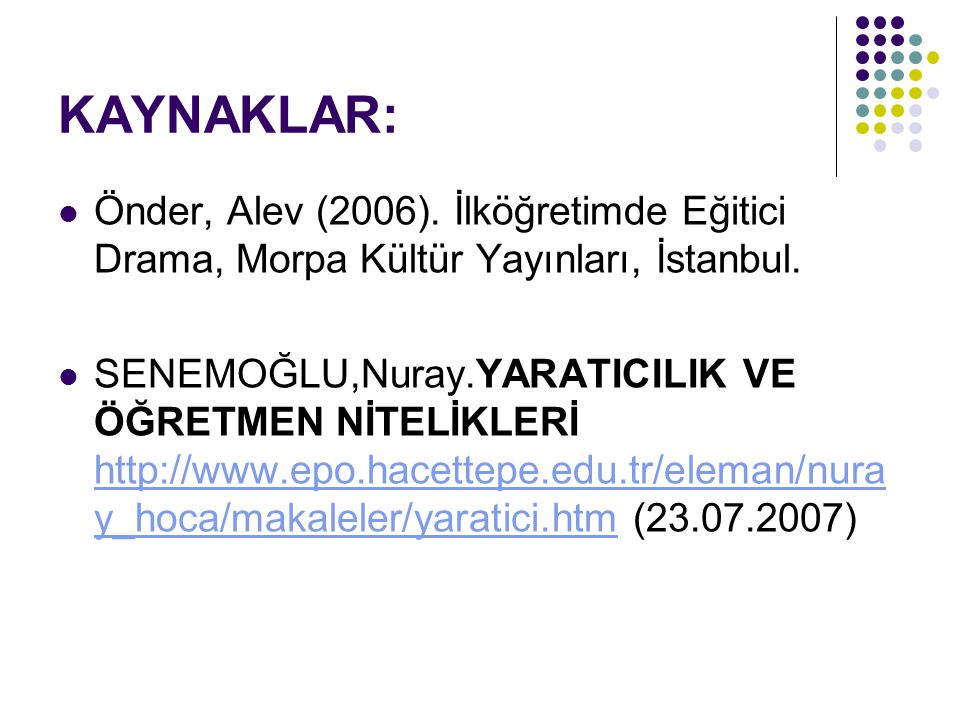 KAYNAKLAR: Önder, Alev (2006). İlköğretimde Eğitici Drama, Morpa Kültür Yayınları, İstanbul.