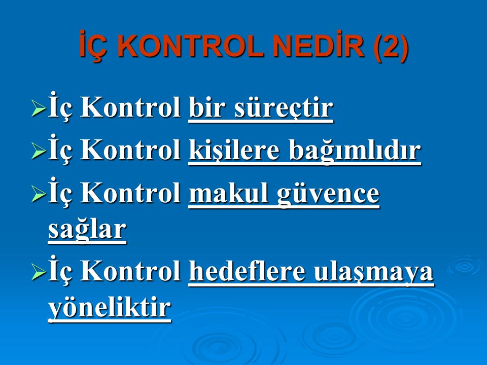 İÇ KONTROL NEDİR (2) İç Kontrol bir süreçtir. İç Kontrol kişilere bağımlıdır. İç Kontrol makul güvence sağlar.