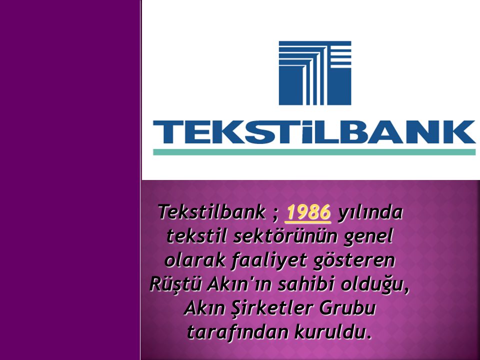 Tekstilbank ; 1986 yılında tekstil sektörünün genel olarak faaliyet gösteren Rüştü Akın ın sahibi olduğu, Akın Şirketler Grubu tarafından kuruldu.