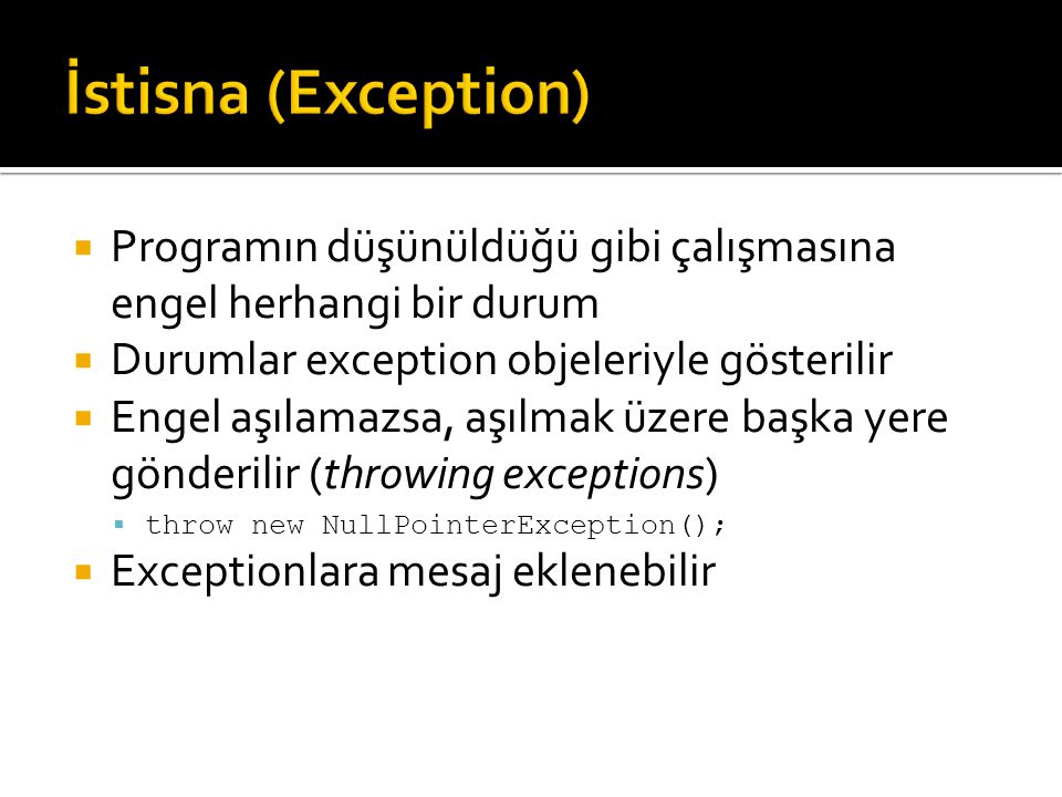 İstisna (Exception) Programın düşünüldüğü gibi çalışmasına engel herhangi bir durum. Durumlar exception objeleriyle gösterilir.