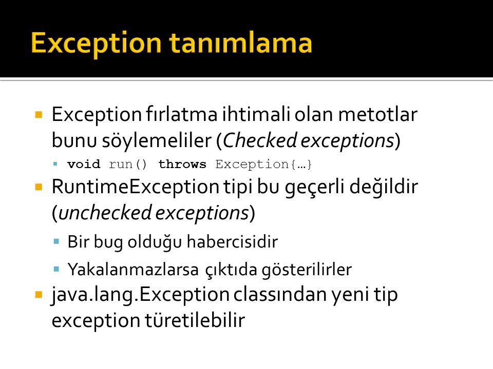 Exception tanımlama Exception fırlatma ihtimali olan metotlar bunu söylemeliler (Checked exceptions)