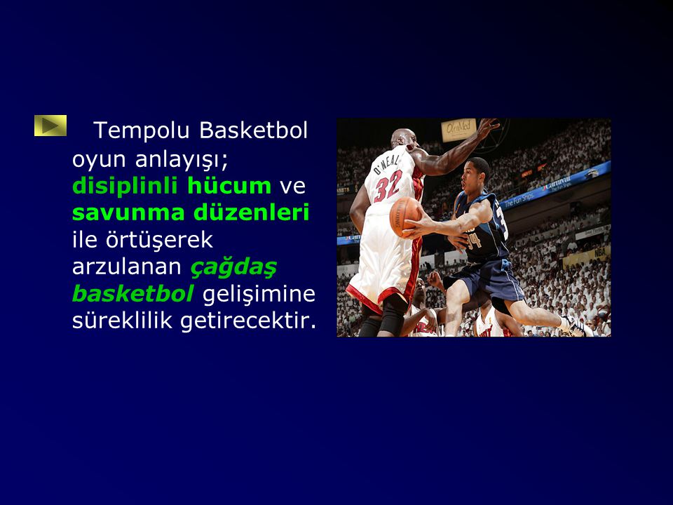 Tempolu Basketbol oyun anlayışı; disiplinli hücum ve savunma düzenleri ile örtüşerek arzulanan çağdaş basketbol gelişimine süreklilik getirecektir.