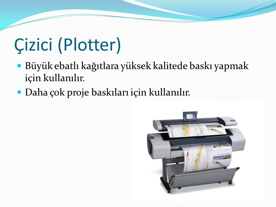 Çizici (Plotter) Büyük ebatlı kağıtlara yüksek kalitede baskı yapmak için kullanılır.