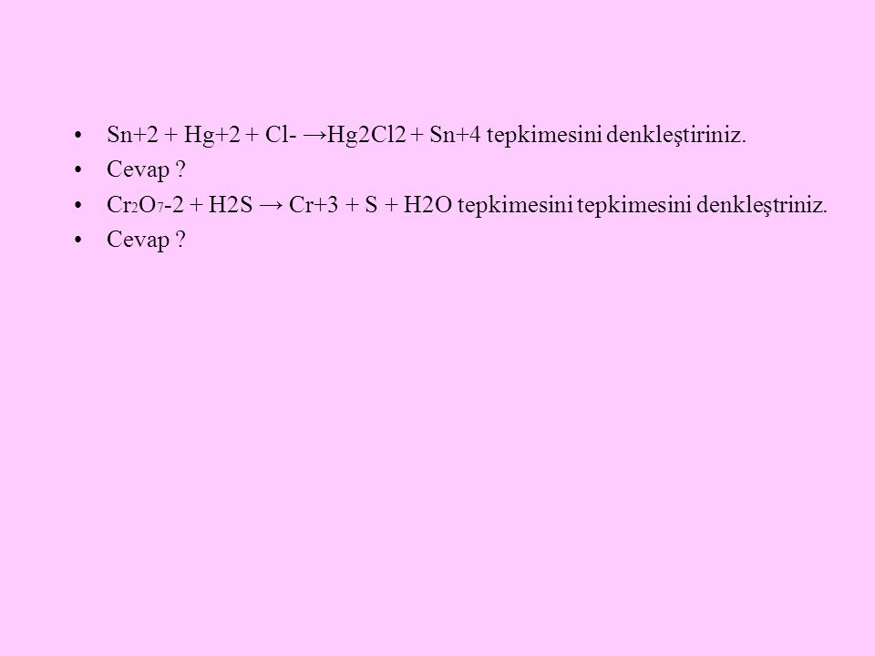 Sn+2 + Hg+2 + Cl- →Hg2Cl2 + Sn+4 tepkimesini denkleştiriniz.