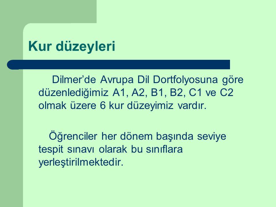 Kur düzeyleri Dilmer’de Avrupa Dil Dortfolyosuna göre düzenlediğimiz A1, A2, B1, B2, C1 ve C2 olmak üzere 6 kur düzeyimiz vardır.