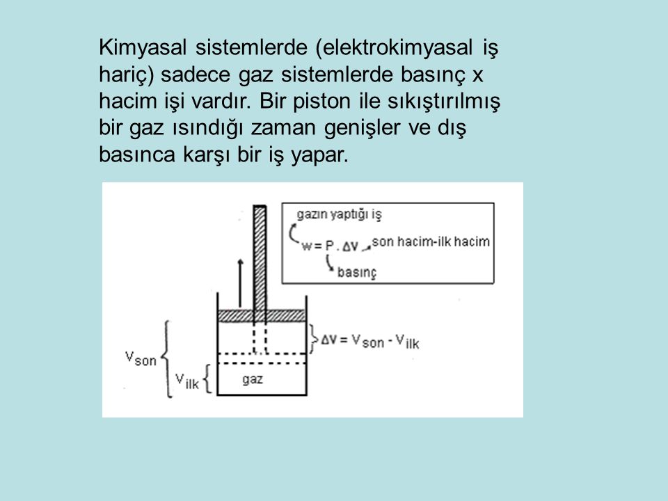 Kimyasal sistemlerde (elektrokimyasal iş hariç) sadece gaz sistemlerde basınç x hacim işi vardır.