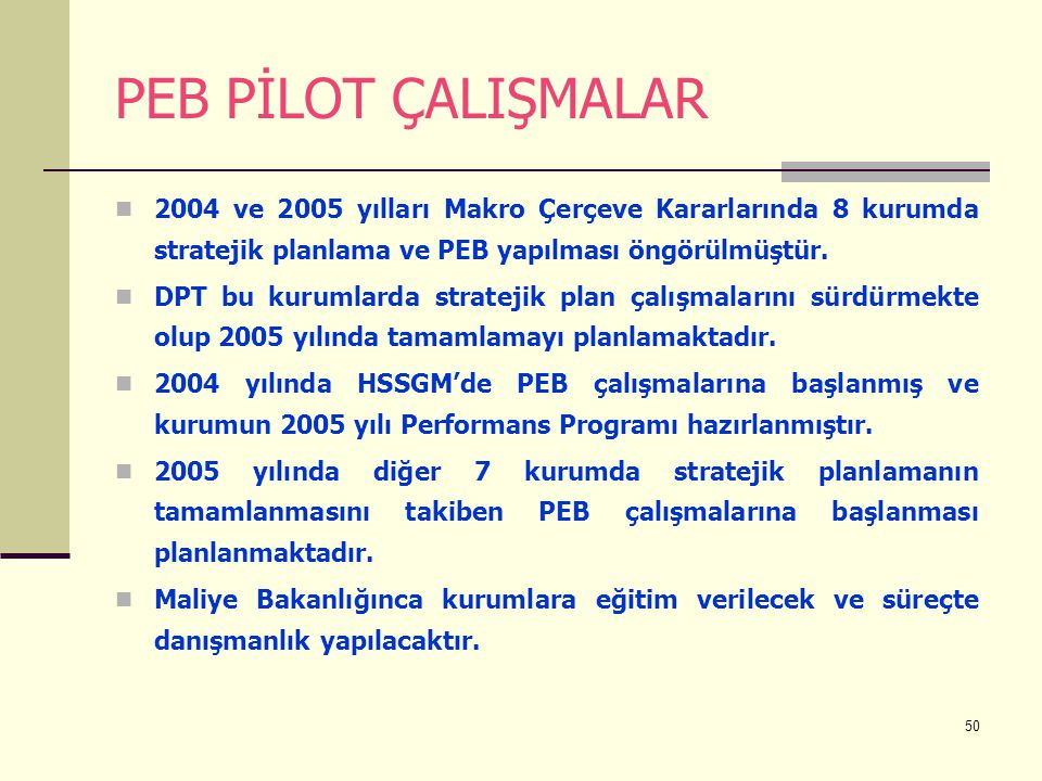 PEB PİLOT ÇALIŞMALAR 2004 ve 2005 yılları Makro Çerçeve Kararlarında 8 kurumda stratejik planlama ve PEB yapılması öngörülmüştür.