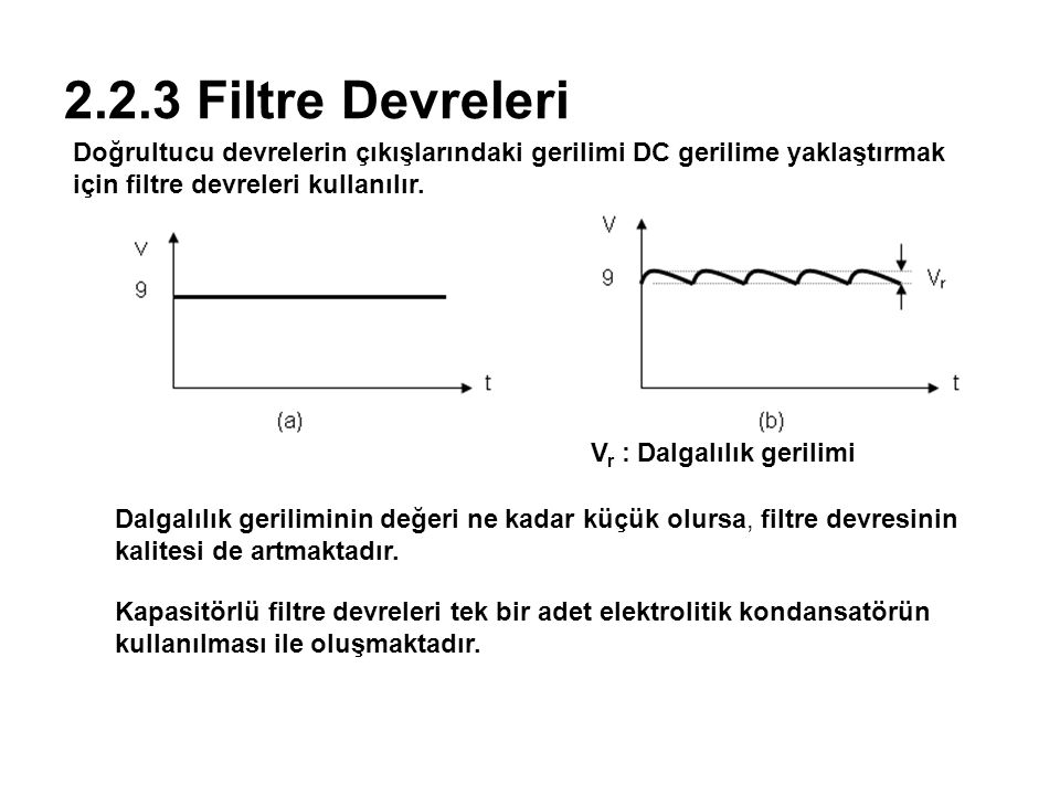 2.2.3 Filtre Devreleri Doğrultucu devrelerin çıkışlarındaki gerilimi DC gerilime yaklaştırmak için filtre devreleri kullanılır.