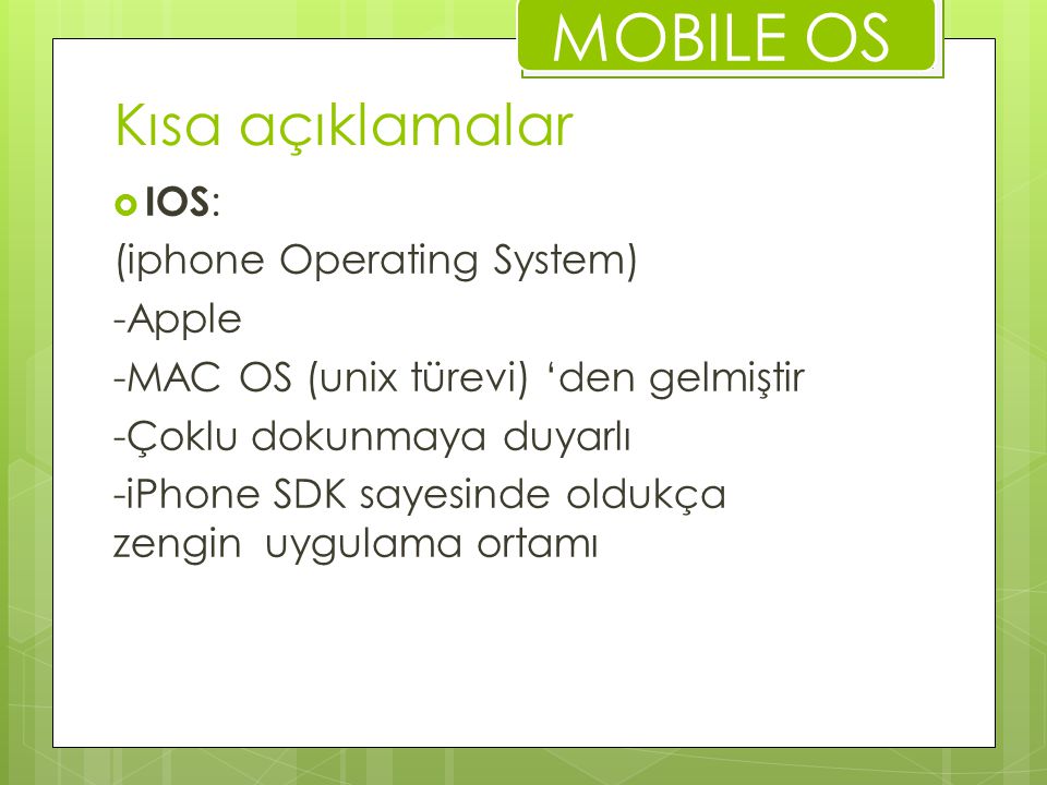MOBILE OS Kısa açıklamalar IOS: (iphone Operating System) -Apple
