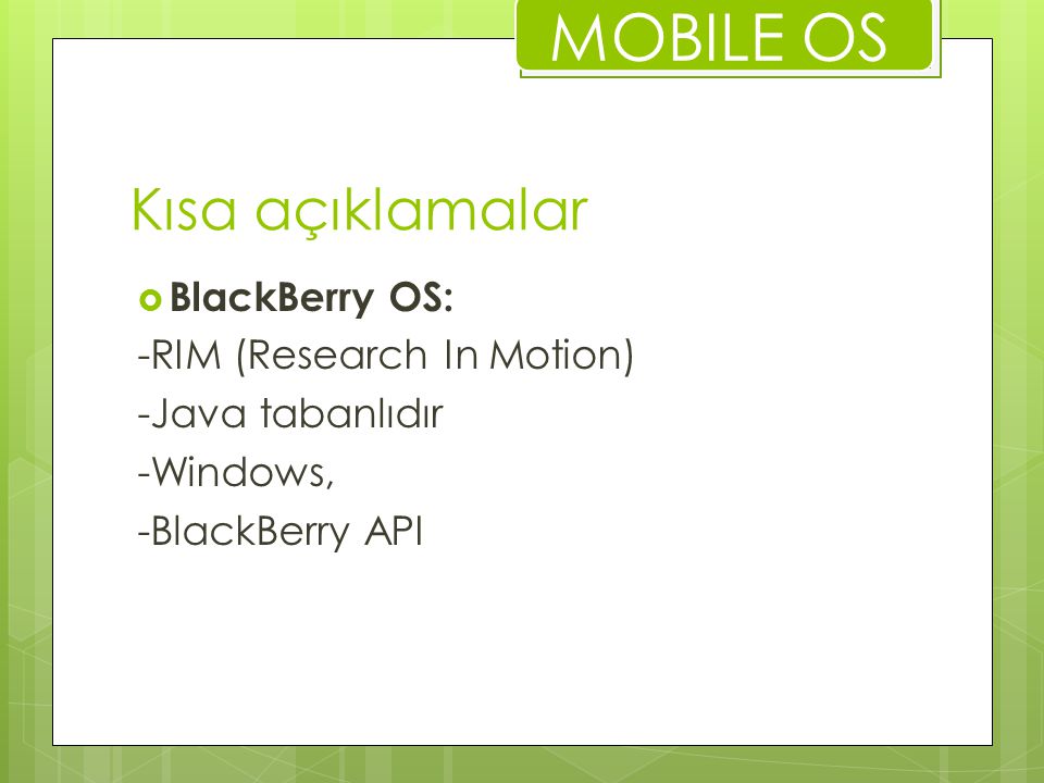 MOBILE OS Kısa açıklamalar BlackBerry OS: -RIM (Research In Motion)