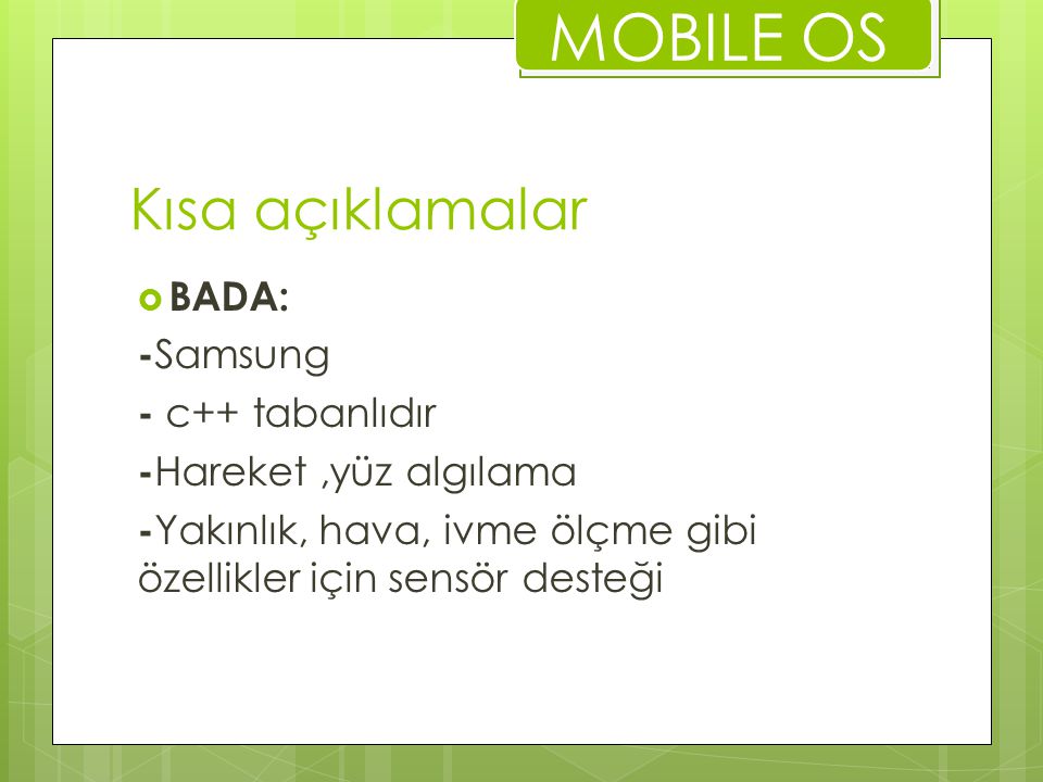 MOBILE OS Kısa açıklamalar BADA: -Samsung - c++ tabanlıdır