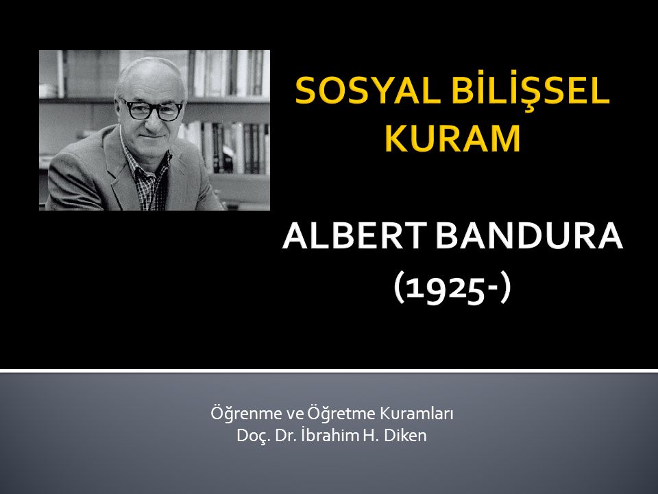 SOSYAL BİLİŞSEL KURAM ALBERT BANDURA (1925-)