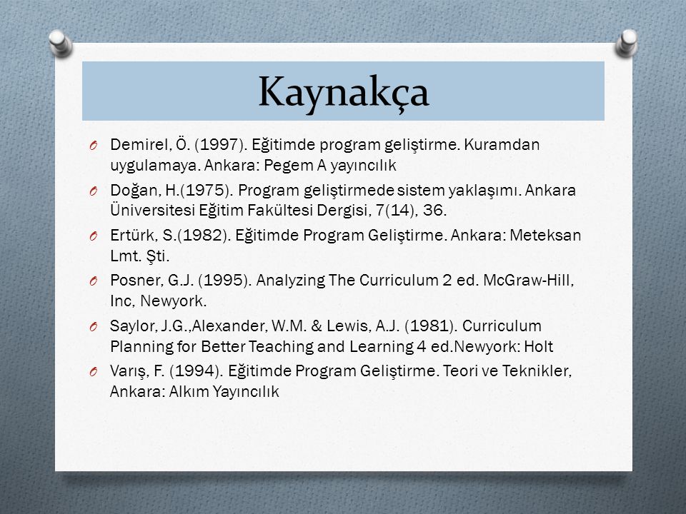 Kaynakça Demirel, Ö. (1997). Eğitimde program geliştirme. Kuramdan uygulamaya. Ankara: Pegem A yayıncılık.