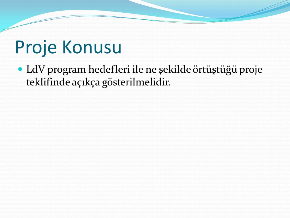 Proje Konusu LdV program hedefleri ile ne şekilde örtüştüğü proje teklifinde açıkça gösterilmelidir.