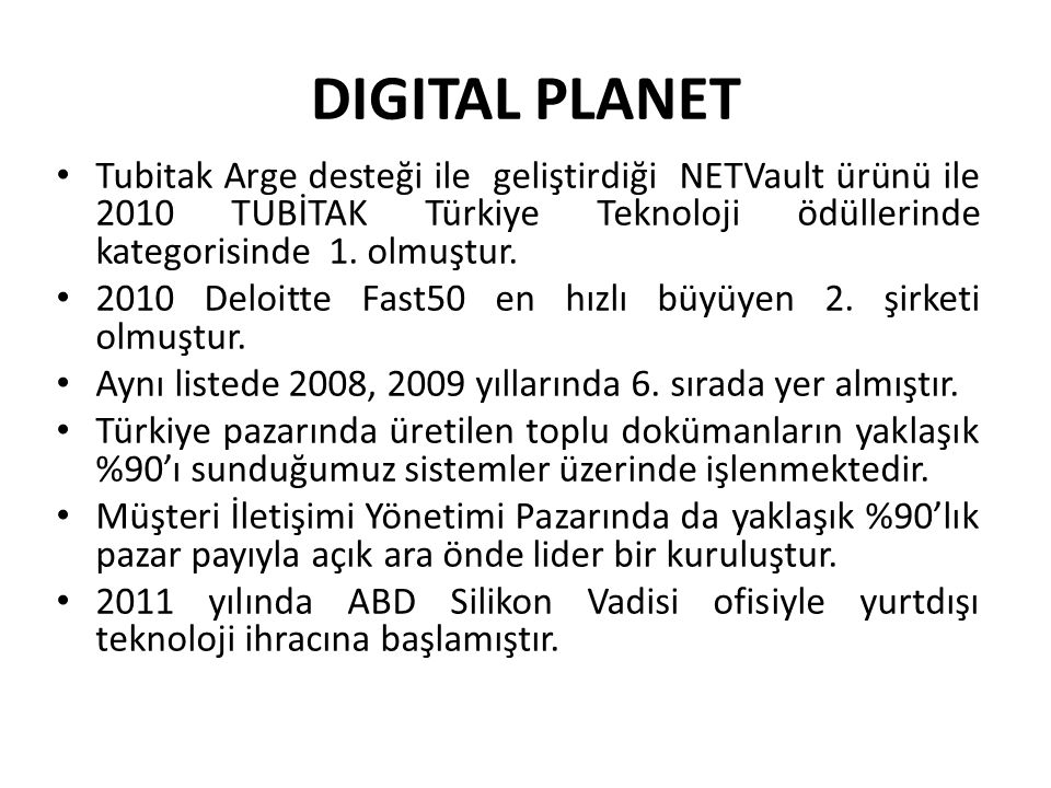 DIGITAL PLANET Tubitak Arge desteği ile geliştirdiği NETVault ürünü ile 2010 TUBİTAK Türkiye Teknoloji ödüllerinde kategorisinde 1. olmuştur.